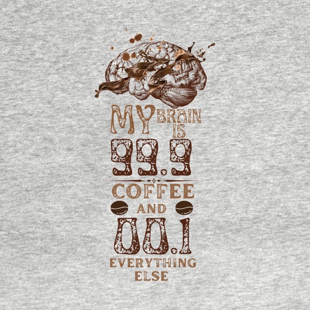 My Brain Is 99.9 Coffee And 00.1 Everything else by NICHE&NICHE